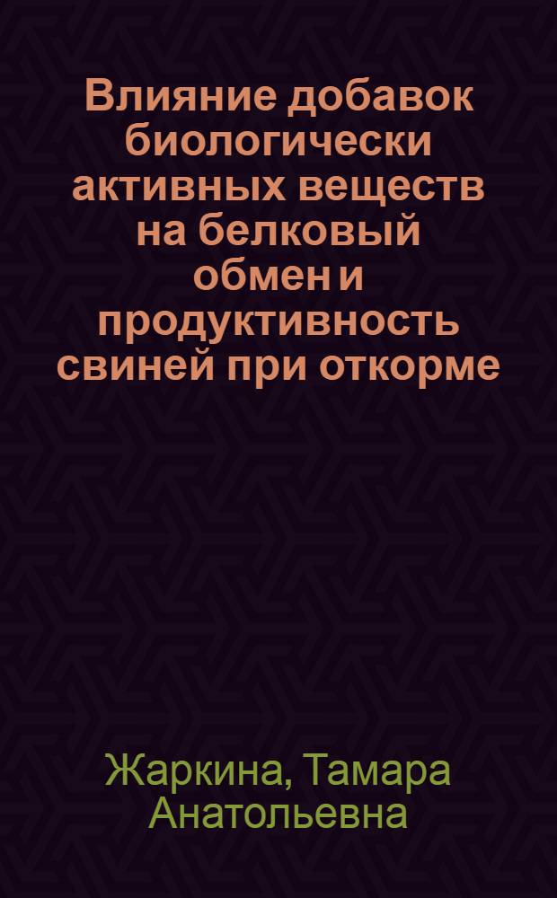 Влияние добавок биологически активных веществ на белковый обмен и продуктивность свиней при откорме : Автореф. дис. на соиск. учен. степ. канд. биол. наук : (03.00.13)