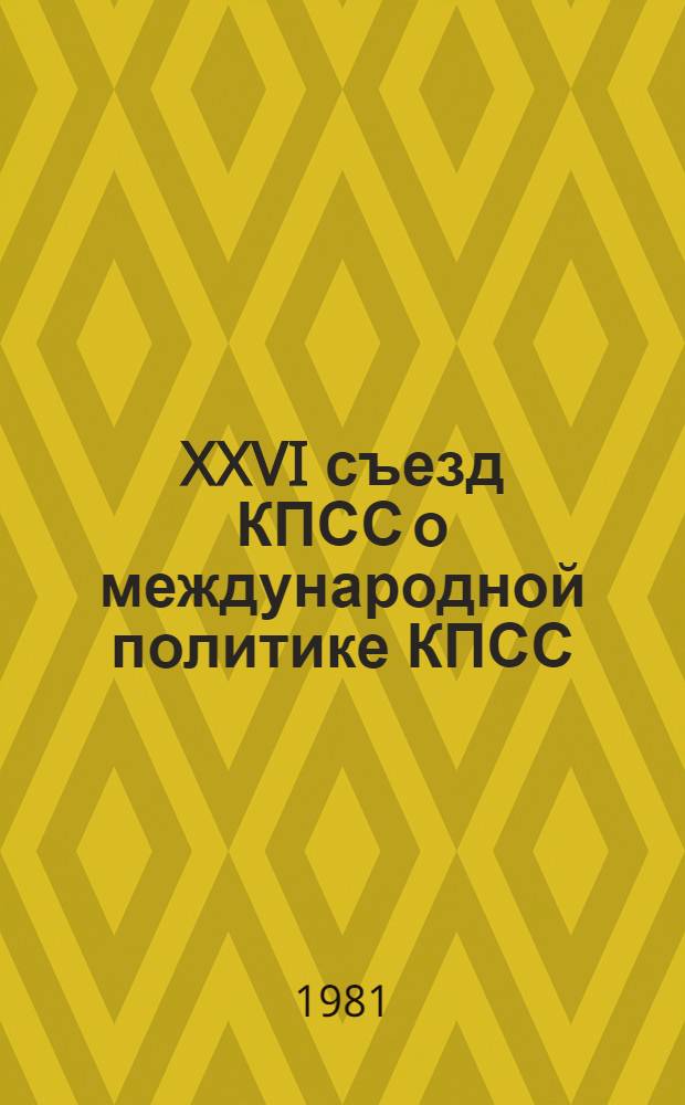 XXVI съезд КПСС о международной политике КПСС : (Материал в помощь докладчикам, политинформаторам и агитаторам)