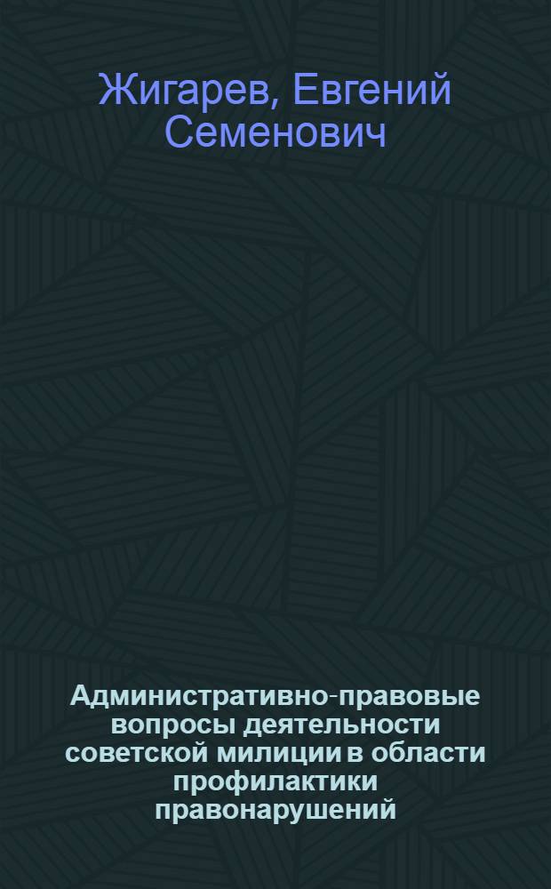 Административно-правовые вопросы деятельности советской милиции в области профилактики правонарушений : По материалам о нарушениях антиалкогол. законодательства и законодательства по борьбе с мелким хулиганством : Автореф. дис. на соиск. учен. степ. к. ю. н