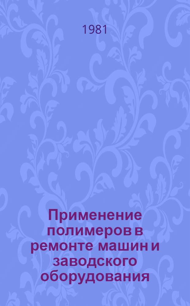 Применение полимеров в ремонте машин и заводского оборудования : Учеб. пособие