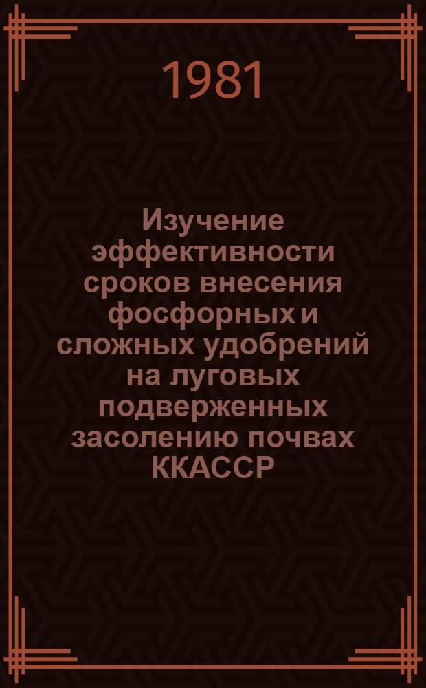 Изучение эффективности сроков внесения фосфорных и сложных удобрений на луговых подверженных засолению почвах ККАССР : Автореф. дис. на соиск. учен. степ. канд. с.-х. наук : (06.01.04)