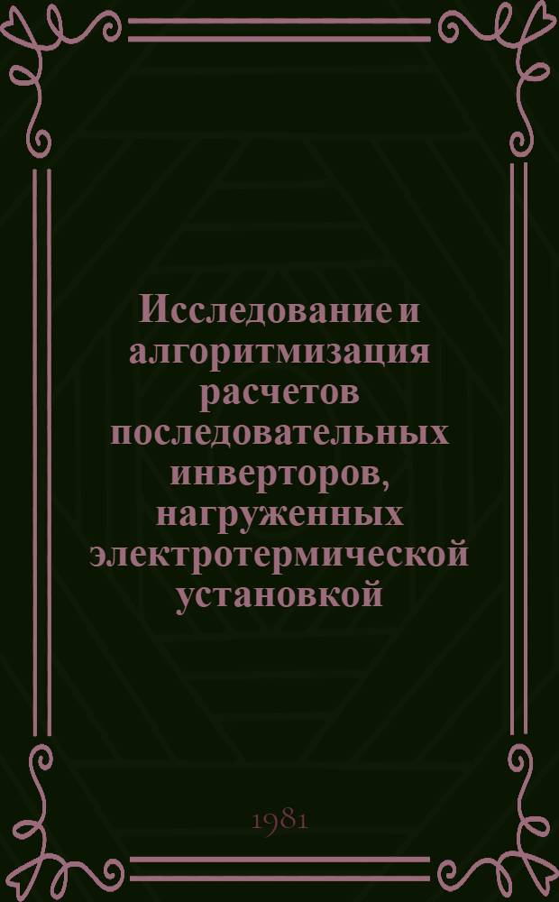 Исследование и алгоритмизация расчетов последовательных инверторов, нагруженных электротермической установкой : Автореф. дис. на соиск. учен. степ. канд. техн. наук : (05.09.12)