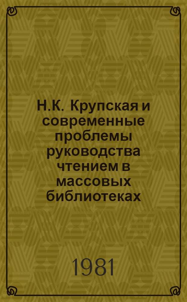 Н.К. Крупская и современные проблемы руководства чтением в массовых библиотеках : Автореф. дис. на соиск. учен. степ. канд. пед. наук : (05.25.03)