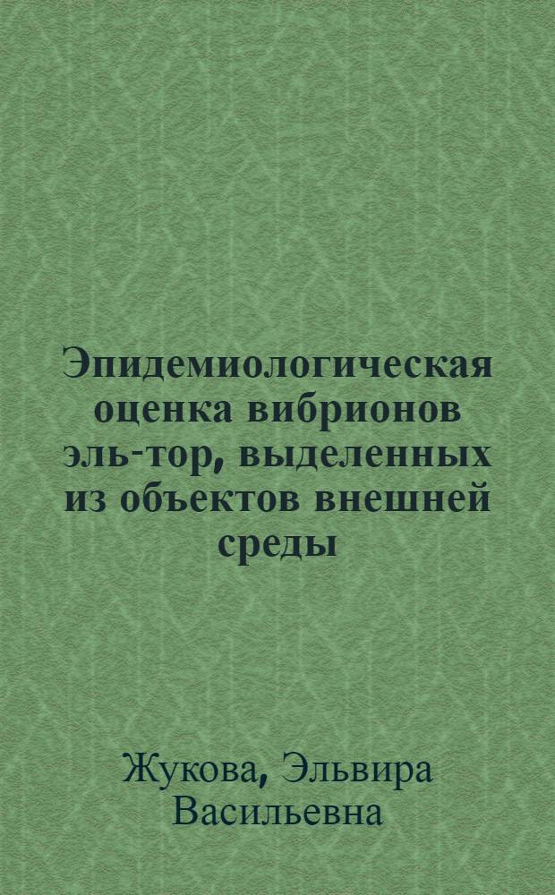 Эпидемиологическая оценка вибрионов эль-тор, выделенных из объектов внешней среды : (На основе определения ведущих факторов патогенности "ин витро") : Автореф. дис. на соиск. учен. степ. к. м. н