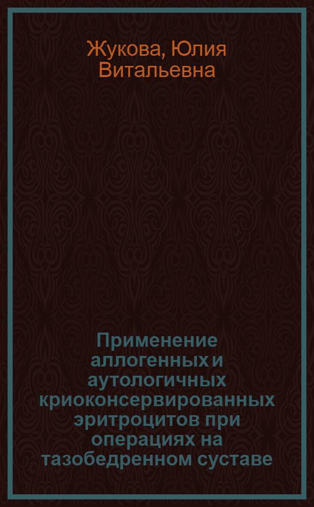 Применение аллогенных и аутологичных криоконсервированных эритроцитов при операциях на тазобедренном суставе : Автореф. дис. на соиск. учен. степ. канд. мед. наук : (14.00.29; 14.00.22)