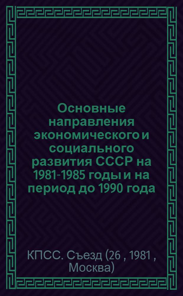 Основные направления экономического и социального развития СССР на 1981-1985 годы и на период до 1990 года : Постановление XXVI съезда КПСС по проекту ЦК КПСС