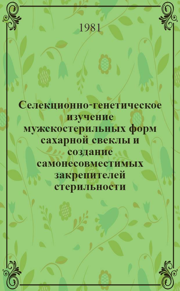 Селекционно-генетическое изучение мужскостерильных форм сахарной свеклы и создание самонесовместимых закрепителей стерильности : Автореф. дис. на соиск. учен. степ. канд. с.-х. наук : (06.01.05)