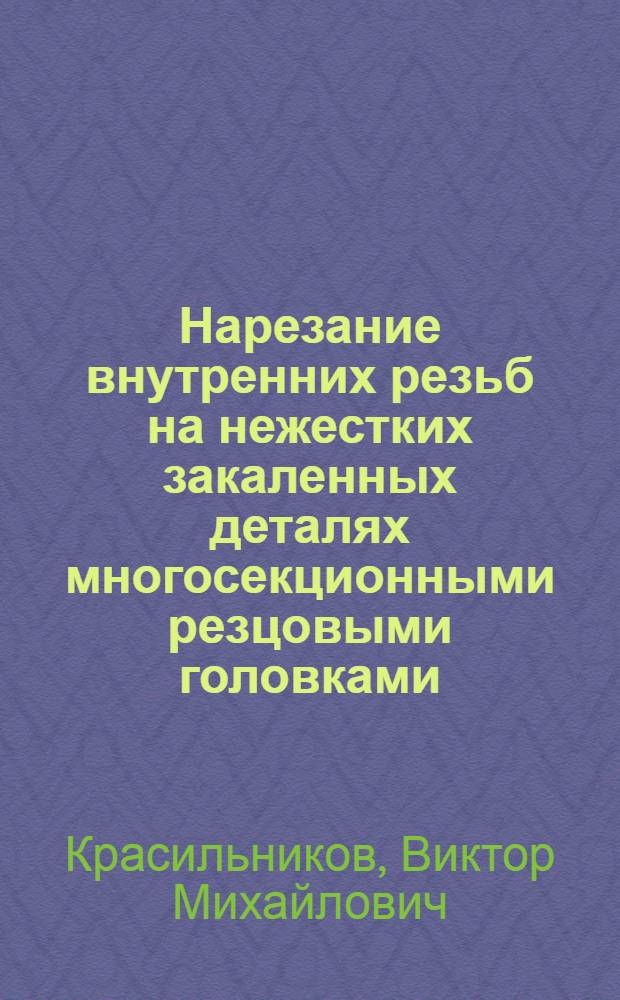 Нарезание внутренних резьб на нежестких закаленных деталях многосекционными резцовыми головками : Автореф. дис. на соиск. учен. степ. к. т. н