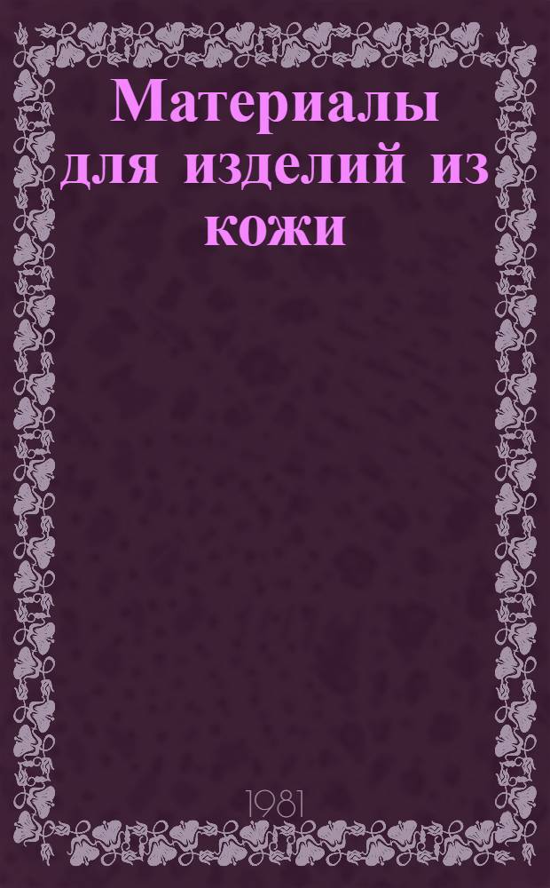 Материалы для изделий из кожи : Учебник для сред. спец. учеб. заведений лег. пром-сти