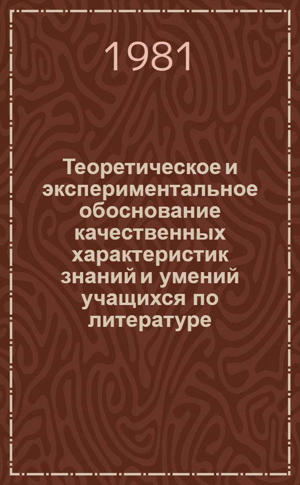 Теоретическое и экспериментальное обоснование качественных характеристик знаний и умений учащихся по литературе : Автореф. дис. на соиск. учен. степ. канд. пед. наук : (13.00.02)