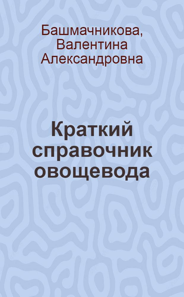 Краткий справочник овощевода