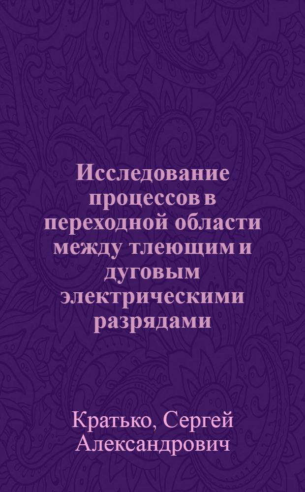 Исследование процессов в переходной области между тлеющим и дуговым электрическими разрядами : Автореф. дис. на соиск. учен. степ. канд. физ.-мат. наук : (01.04.04)