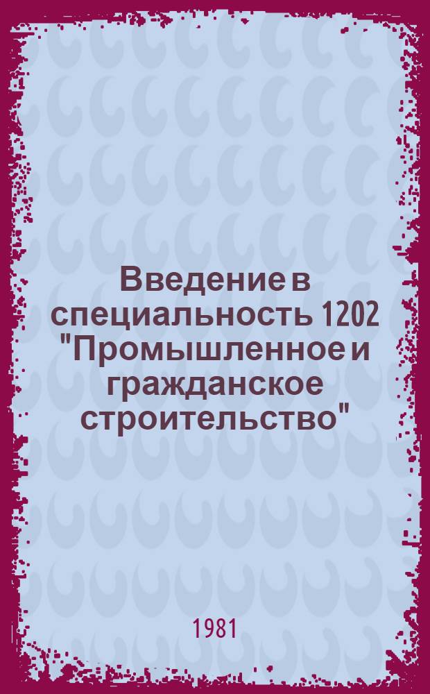 Введение в специальность 1202 "Промышленное и гражданское строительство" : Конспект лекций