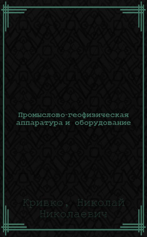 Промыслово-геофизическая аппаратура и оборудование : Учеб. пособие для студентов вузов, обучающихся по спец. "Геофиз. методы поисков и разведки месторождений полез. ископаемых"