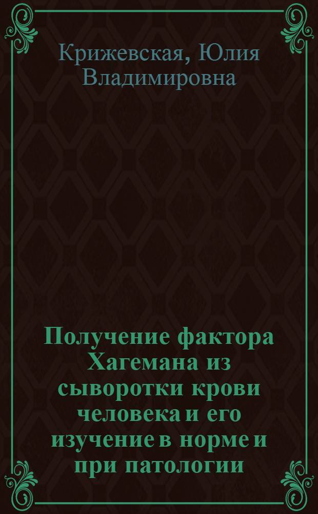 Получение фактора Хагемана из сыворотки крови человека и его изучение в норме и при патологии : Автореф. дис. на соиск. учен. степ. канд. биол. наук : (03.00.04)