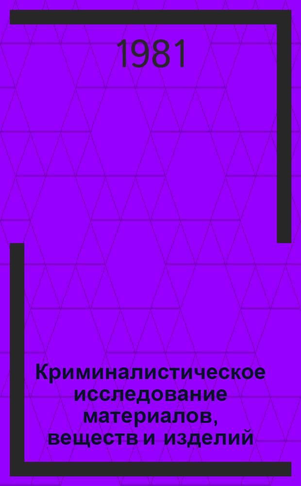 Криминалистическое исследование материалов, веществ и изделий : Сб. статей