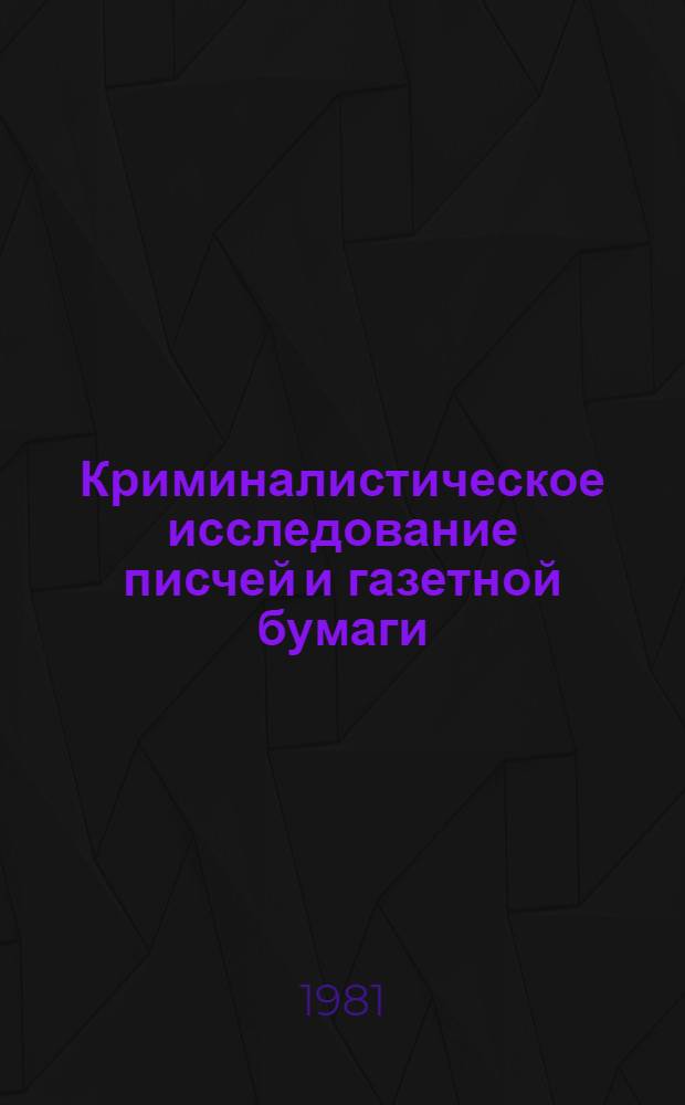 Криминалистическое исследование писчей и газетной бумаги : Метод. пособие для экспертов