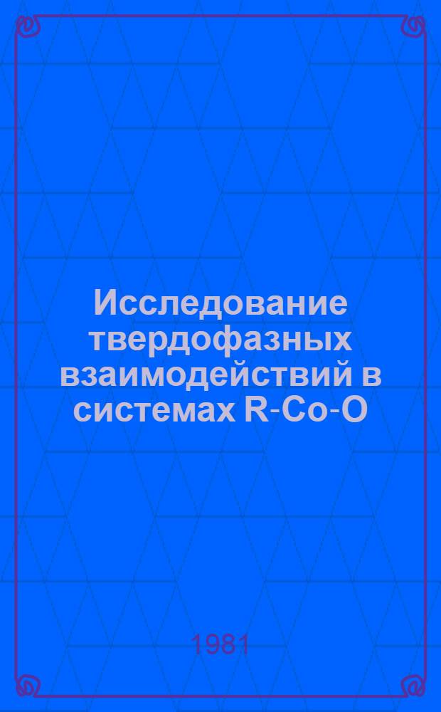 Исследование твердофазных взаимодействий в системах R-Co-O (R-Sm, Eu, Gd, Tb, Dy, Ho) : Автореф. дис. на соиск. учен. степ. канд. хим. наук : (02.00.04)