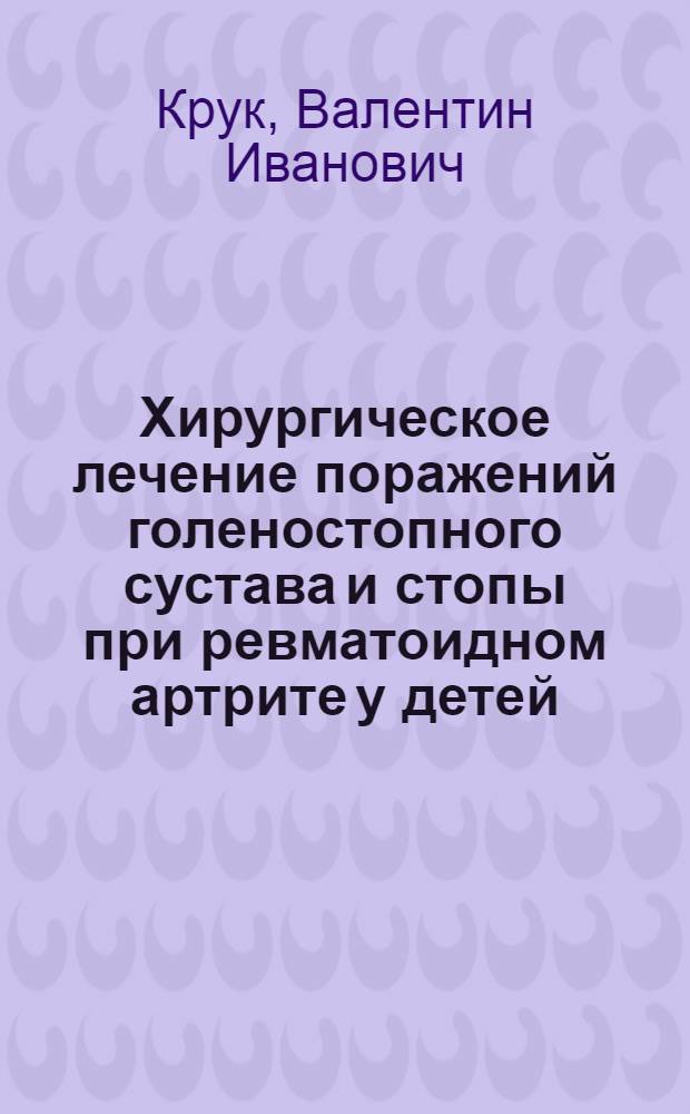 Хирургическое лечение поражений голеностопного сустава и стопы при ревматоидном артрите у детей : Автореф. дис. на соиск. учен. степ. канд. мед. наук : (14.00.22)