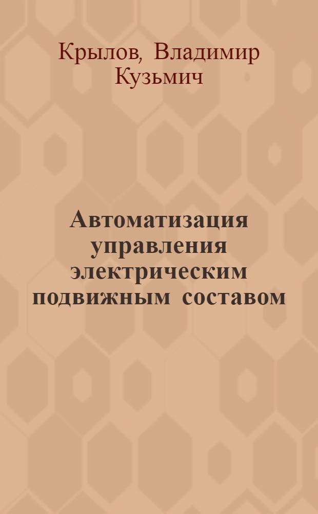 Автоматизация управления электрическим подвижным составом : Лекция для студентов-дипломников и слушателей ФПК спец. "Электрификация ж.-д. трансп."
