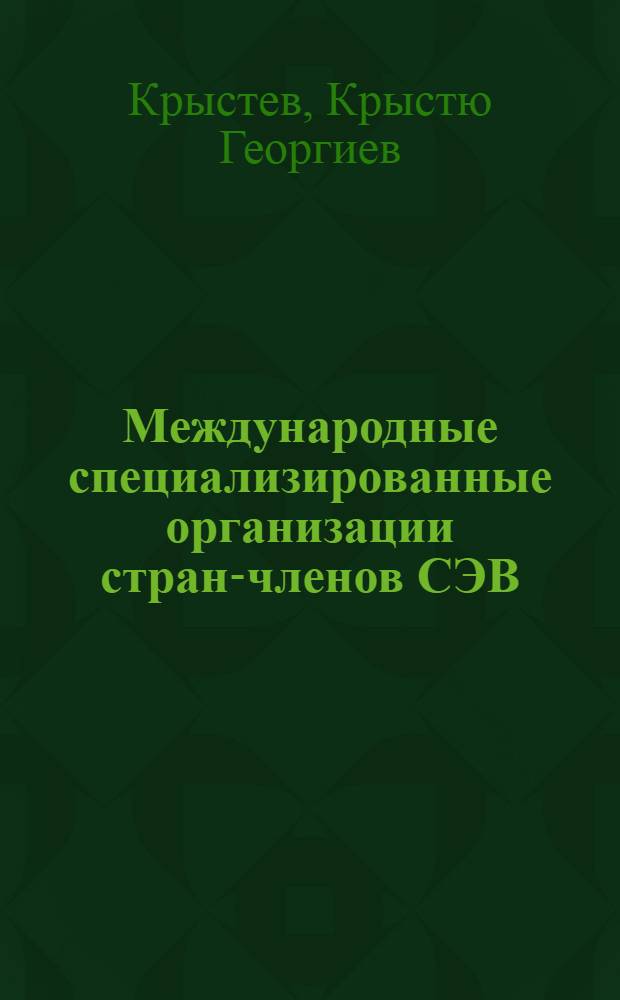 Международные специализированные организации стран-членов СЭВ : (Правовые аспекты деятельности и развития) : Автореф. дис. на соиск. учен. степ. канд. юрид. наук : (12.00.10)