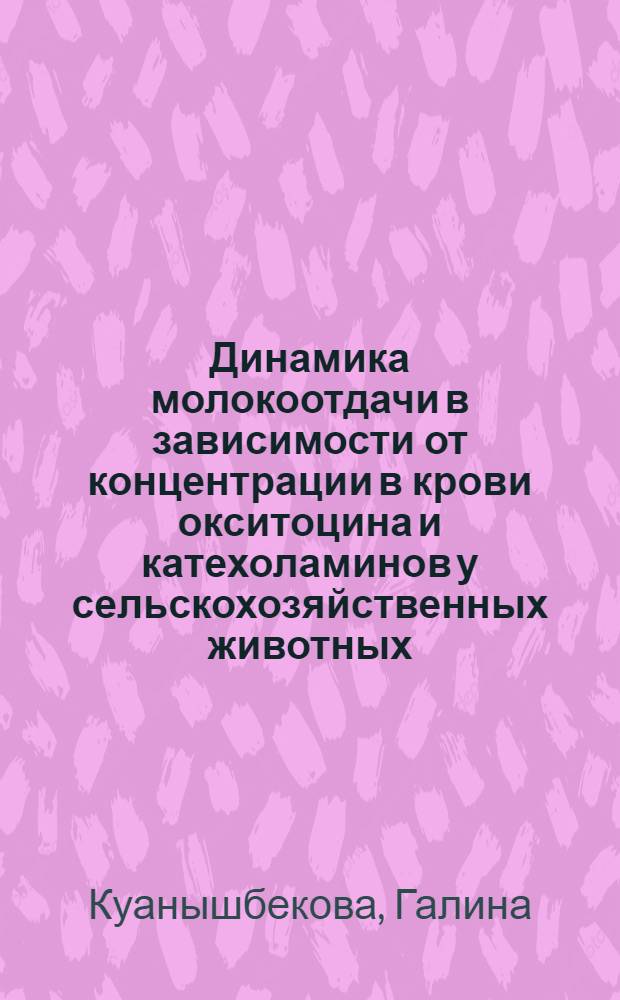 Динамика молокоотдачи в зависимости от концентрации в крови окситоцина и катехоламинов у сельскохозяйственных животных : Автореф. дис. на соиск. учен. степ. канд. биол. наук : (03.00.13)