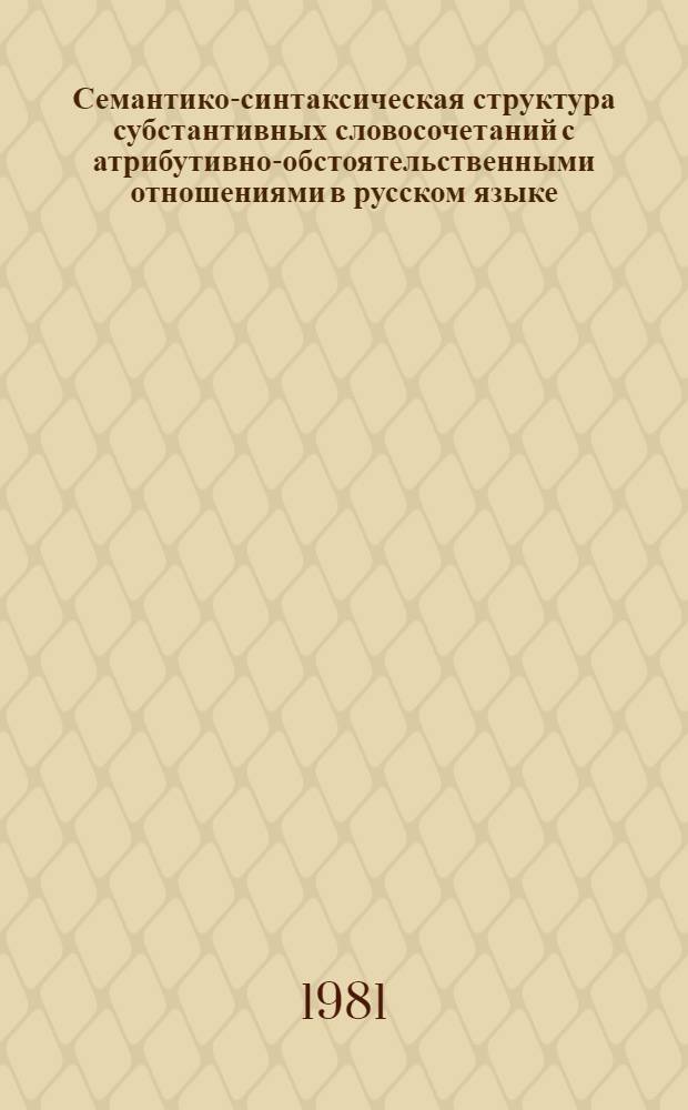 Семантико-синтаксическая структура субстантивных словосочетаний с атрибутивно-обстоятельственными отношениями в русском языке : (В сопоставлении с укр. яз.) : Автореф. дис. на соиск. учен. степ. канд. филол. наук : (10.02.01)
