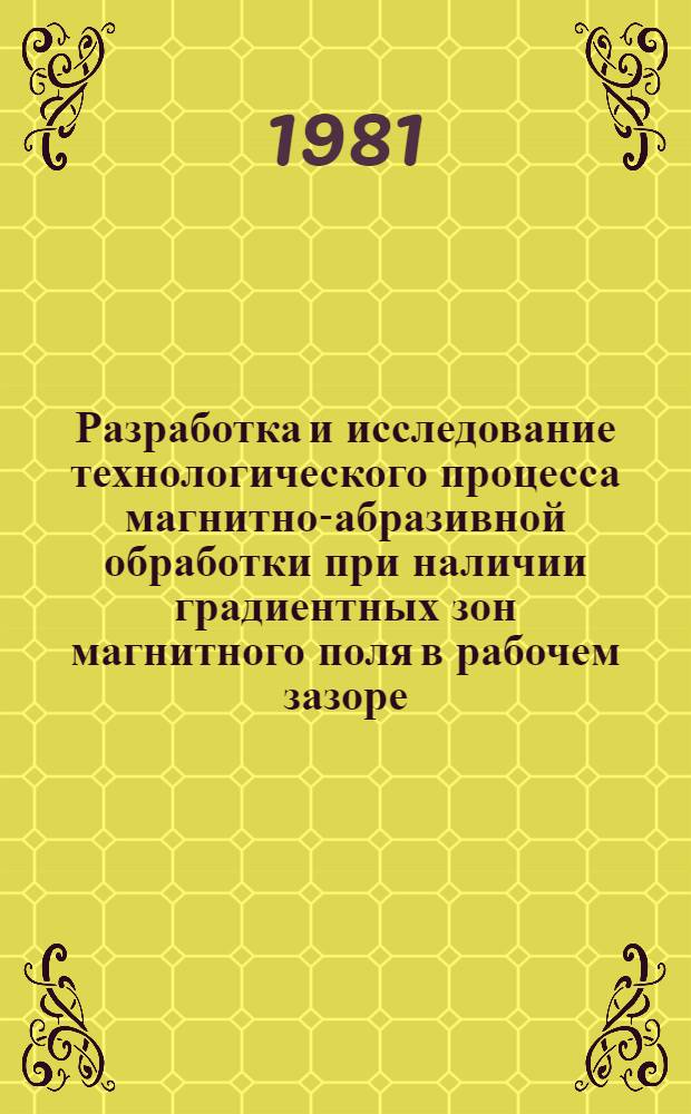 Разработка и исследование технологического процесса магнитно-абразивной обработки при наличии градиентных зон магнитного поля в рабочем зазоре : Автореф. дис. на соиск. учен. степ. канд. техн. наук : (05.02.08)