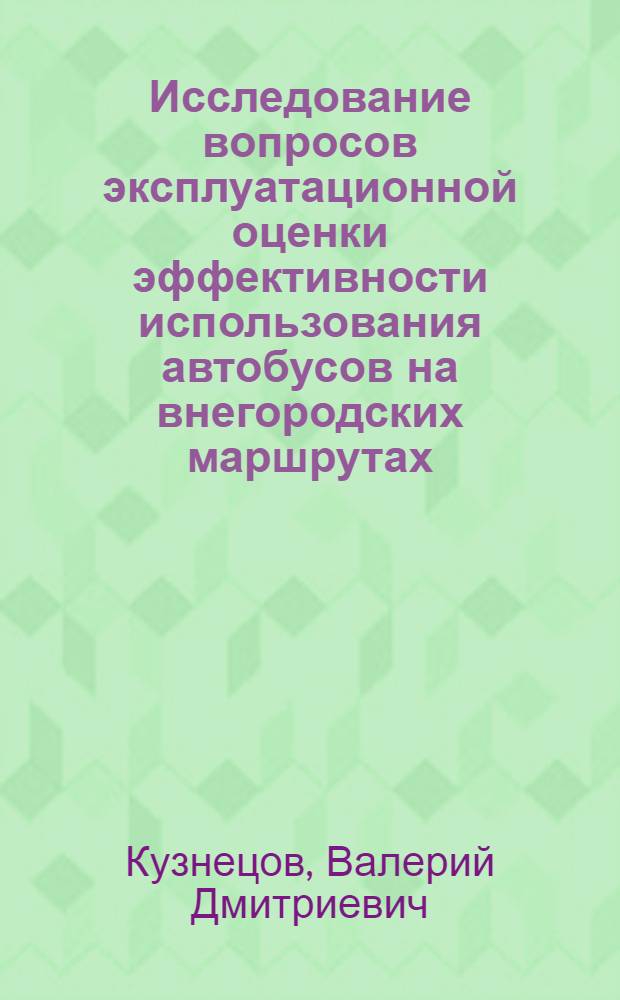 Исследование вопросов эксплуатационной оценки эффективности использования автобусов на внегородских маршрутах : Автореф. дис. на соиск. учен. степ. канд. техн. наук : (08.00.05)