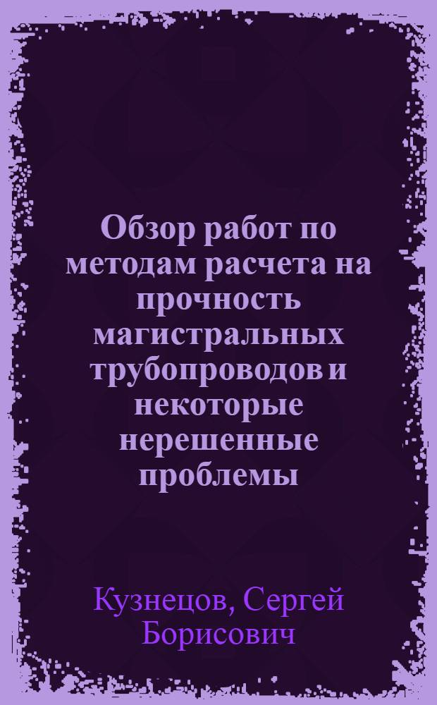 Обзор работ по методам расчета на прочность магистральных трубопроводов и некоторые нерешенные проблемы, связанные с их проектированием
