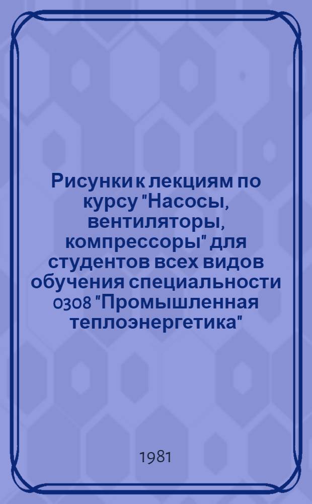 Рисунки к лекциям по курсу "Насосы, вентиляторы, компрессоры" для студентов всех видов обучения специальности 0308 "Промышленная теплоэнергетика"