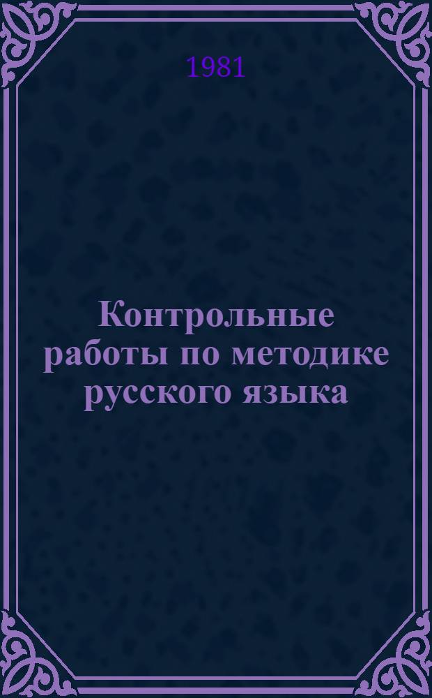 Контрольные работы по методике русского языка : Учеб. пособие для студентов-заочников фак. рус. яз. и лит. пед. ин-тов