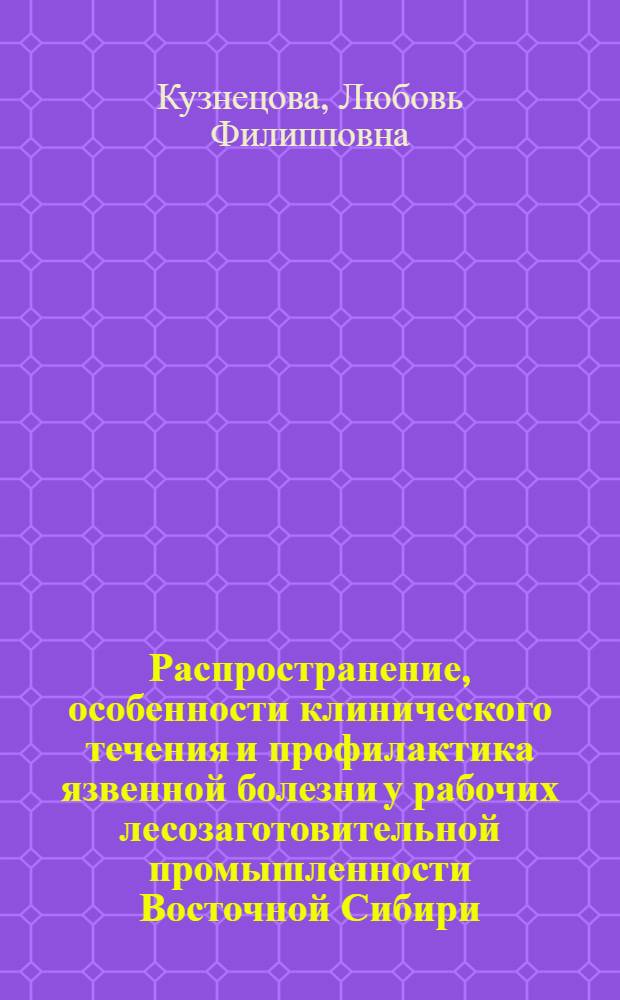 Распространение, особенности клинического течения и профилактика язвенной болезни у рабочих лесозаготовительной промышленности Восточной Сибири : Автореф. дис. на соиск. учен. степ. канд. мед. наук : (14.00.05)