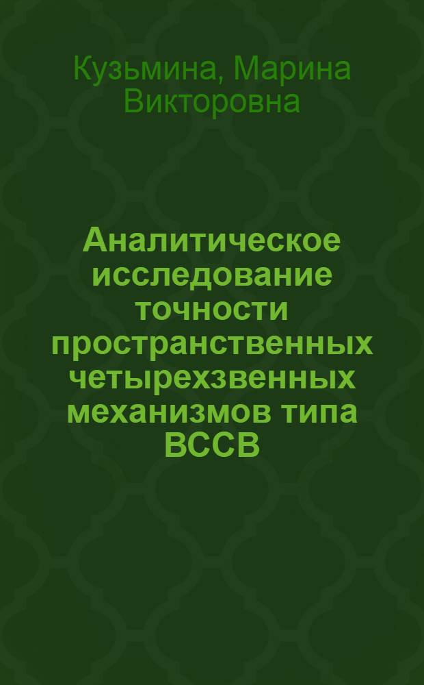 Аналитическое исследование точности пространственных четырехзвенных механизмов типа ВССВ : Автореф. дис. на соиск. учен. степ. канд. физ.-мат. наук : (05.02.18)