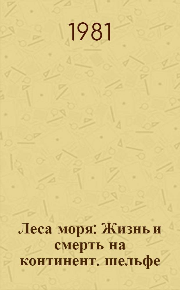 Леса моря : Жизнь и смерть на континент. шельфе : Пер. с англ.
