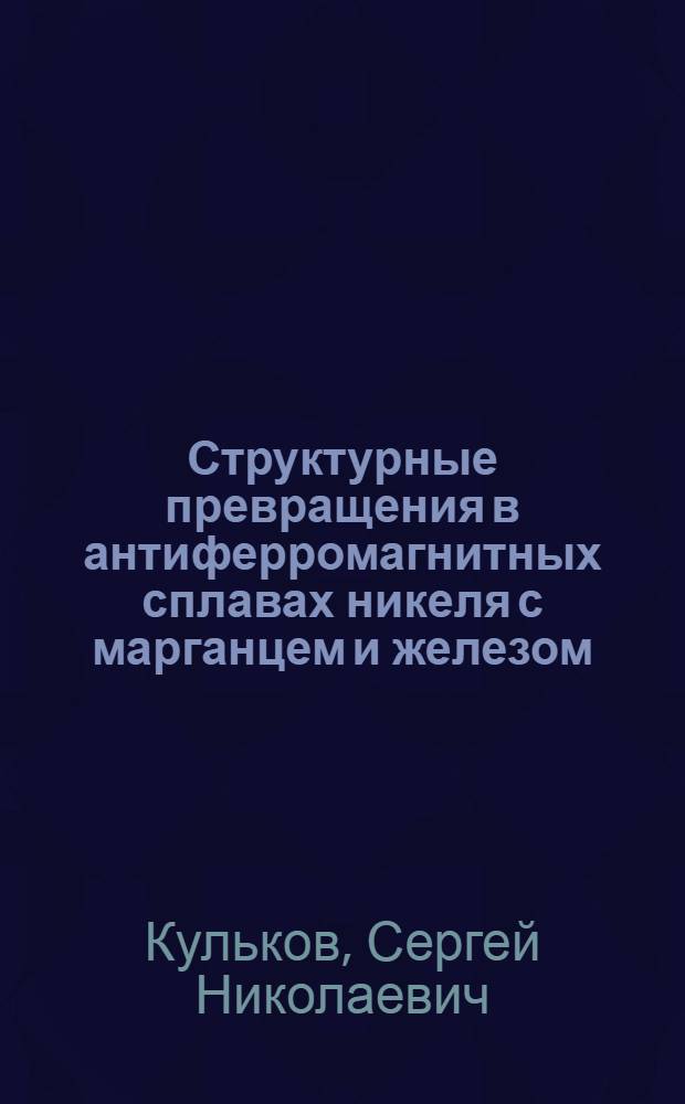 Структурные превращения в антиферромагнитных сплавах никеля с марганцем и железом : Автореф. дис. на соиск. учен. степ. канд. физ.-мат. наук : (01.04.07)