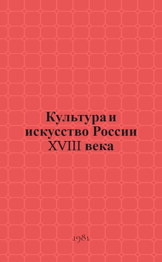 Культура и искусство России XVIII века : Новые материалы и исслед. : Сб. статей