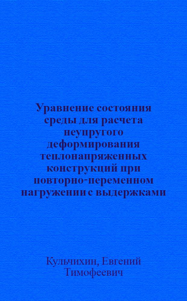 Уравнение состояния среды для расчета неупругого деформирования теплонапряженных конструкций при повторно-переменном нагружении с выдержками : Автореф. дис. на соиск. учен. степ. канд. техн. наук : (01.02.06)