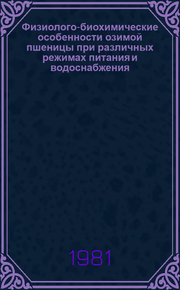 Физиолого-биохимические особенности озимой пшеницы при различных режимах питания и водоснабжения : Учеб. пособие