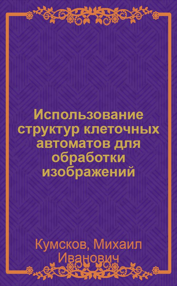 Использование структур клеточных автоматов для обработки изображений : Автореф. дис. на соиск. учен. степ. канд. физ.-мат. наук : (01.01.10)