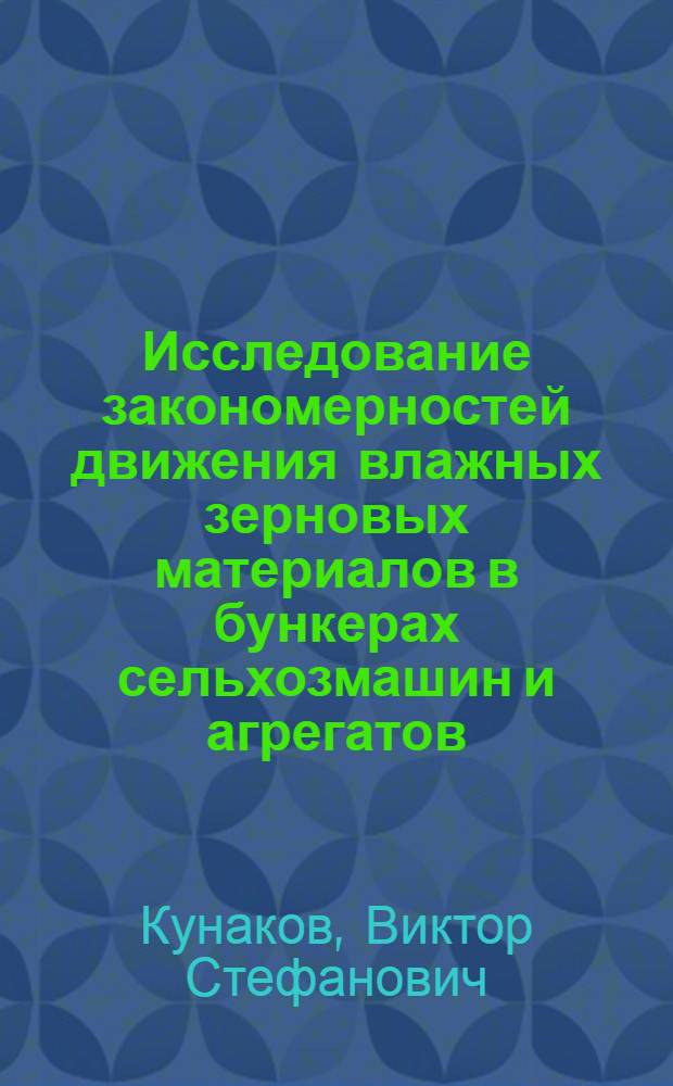 Исследование закономерностей движения влажных зерновых материалов в бункерах сельхозмашин и агрегатов : Автореф. дис. на соиск. учен. степ. канд. техн. наук : (05.20.01)