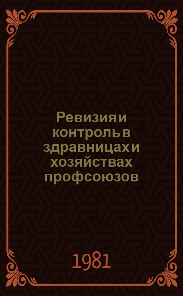 Ревизия и контроль в здравницах и хозяйствах профсоюзов : (Метод. рекомендации для курсов повышения квалификации работников сан.-курорт. системы профсоюзов)