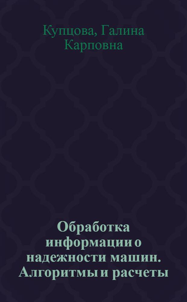 Обработка информации о надежности машин. Алгоритмы и расчеты : Учеб. пособие