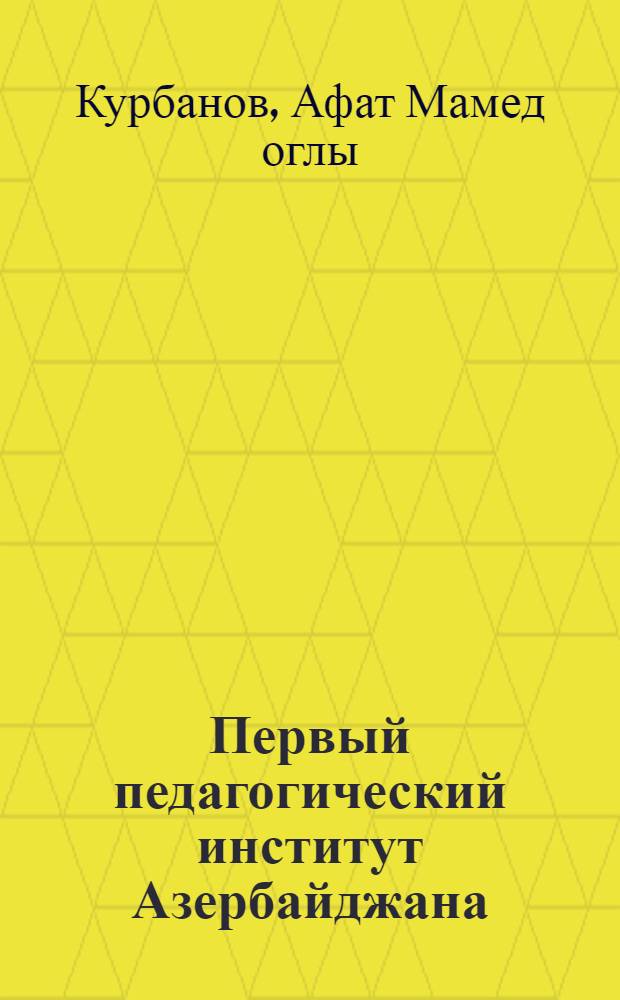 Первый педагогический институт Азербайджана : К 60-летию ин-та