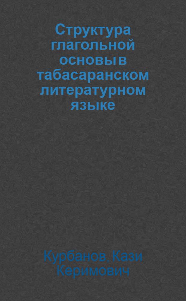 Структура глагольной основы в табасаранском литературном языке : Автореф. дис. на соиск. учен. степ. канд. филол. наук : (10.02.09)