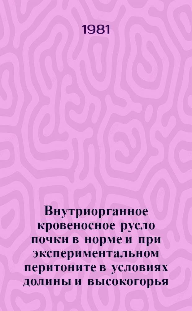 Внутриорганное кровеносное русло почки в норме и при экспериментальном перитоните в условиях долины и высокогорья : (Эксперим. исслед.) : Автореф. дис. на соиск. учен. степ. канд. мед. наук : (14.00.42)