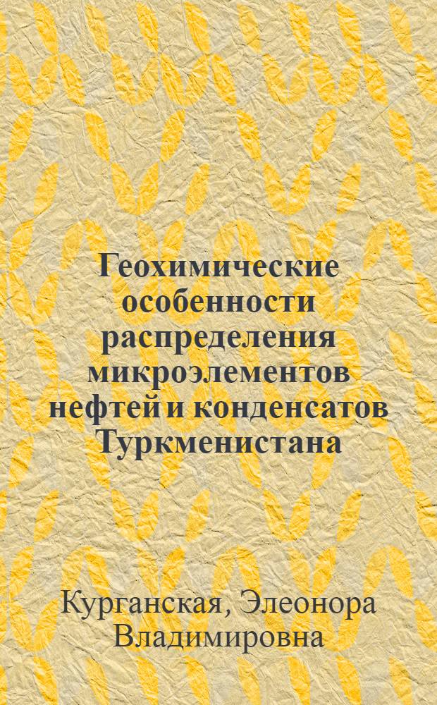 Геохимические особенности распределения микроэлементов нефтей и конденсатов Туркменистана : (В связи с оценкой перспектив нефтегазоносности) : Автореф. дис. на соиск. учен. степ. канд. геол.-минерал. наук : (04.00.13)