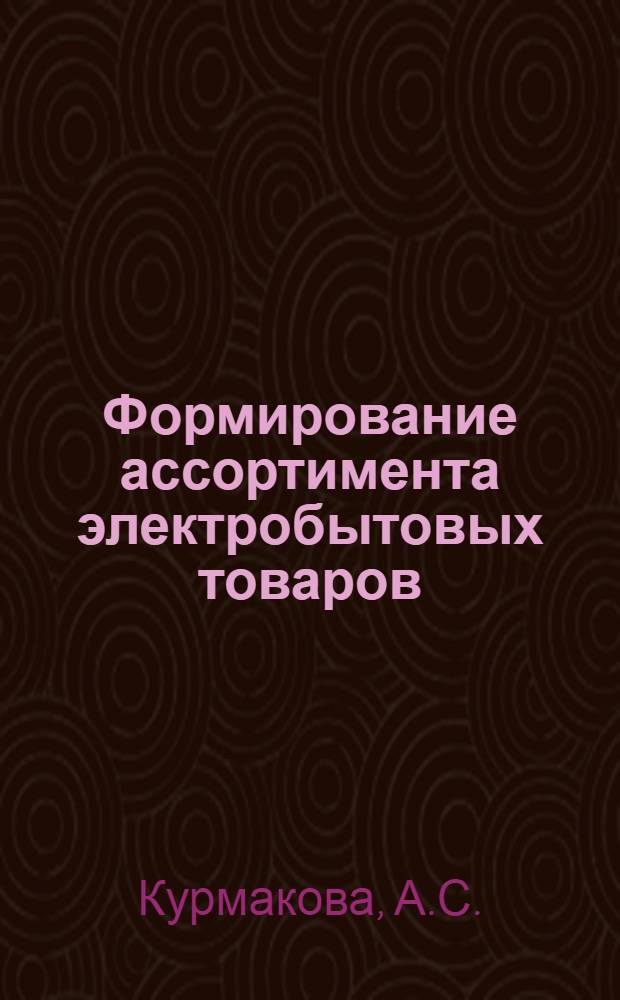 Формирование ассортимента электробытовых товаров : Учеб. пособие