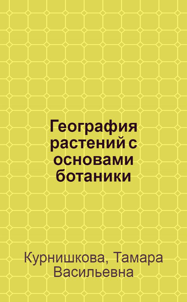 География растений с основами ботаники : Пособие для студентов-заочников I курса геогр. фак. пед. ин-тов