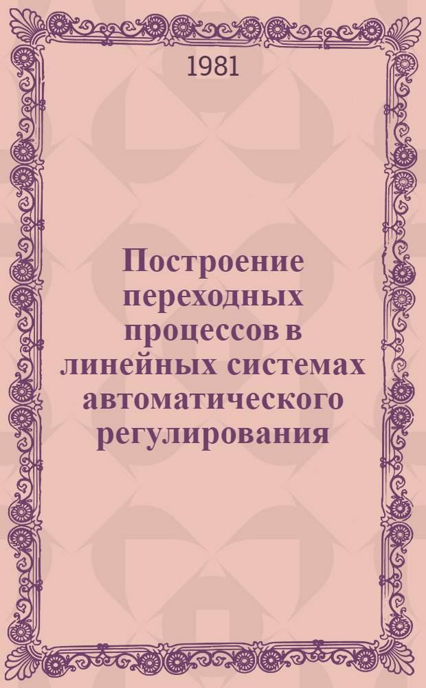 Построение переходных процессов в линейных системах автоматического регулирования : Учеб. пособие по курсу "Автомат. упр."